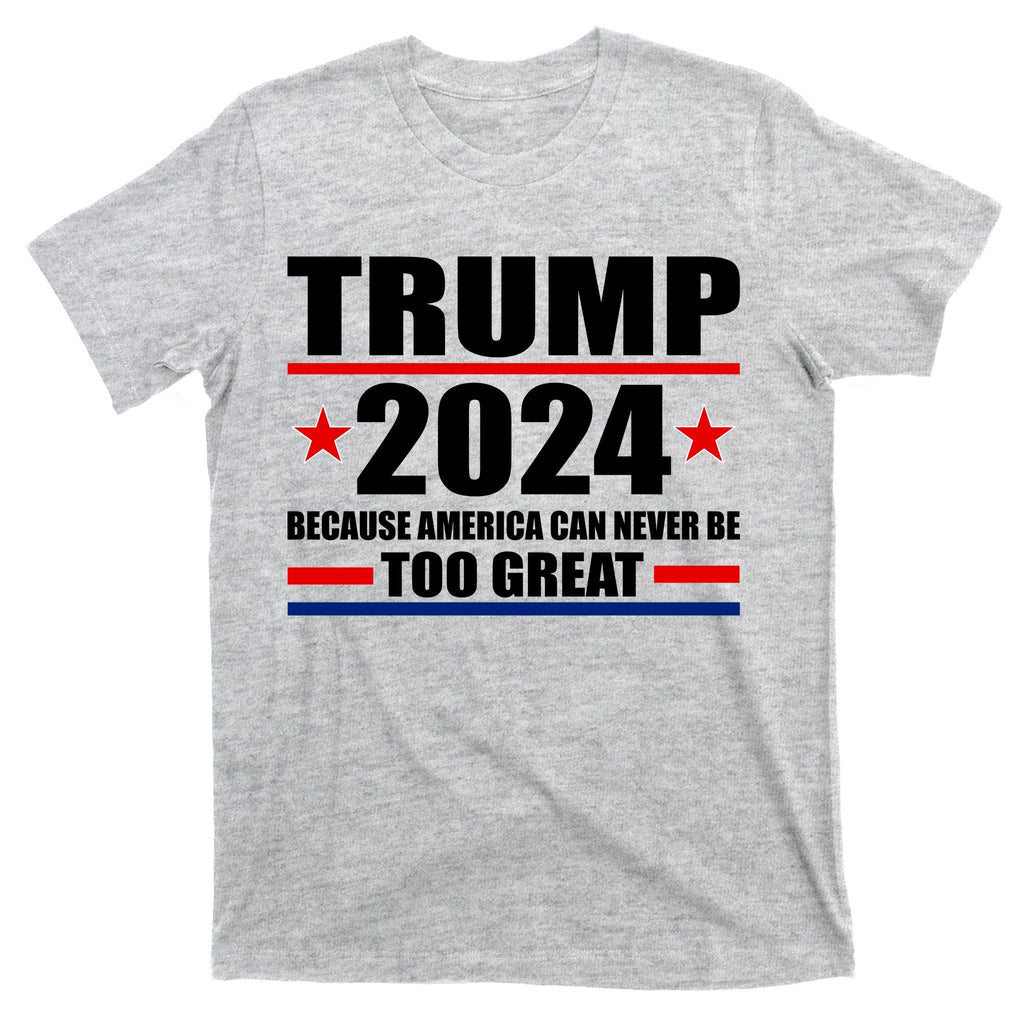 Trump 2024 Because America Can Never Be Too Great T-Shirt product image 9