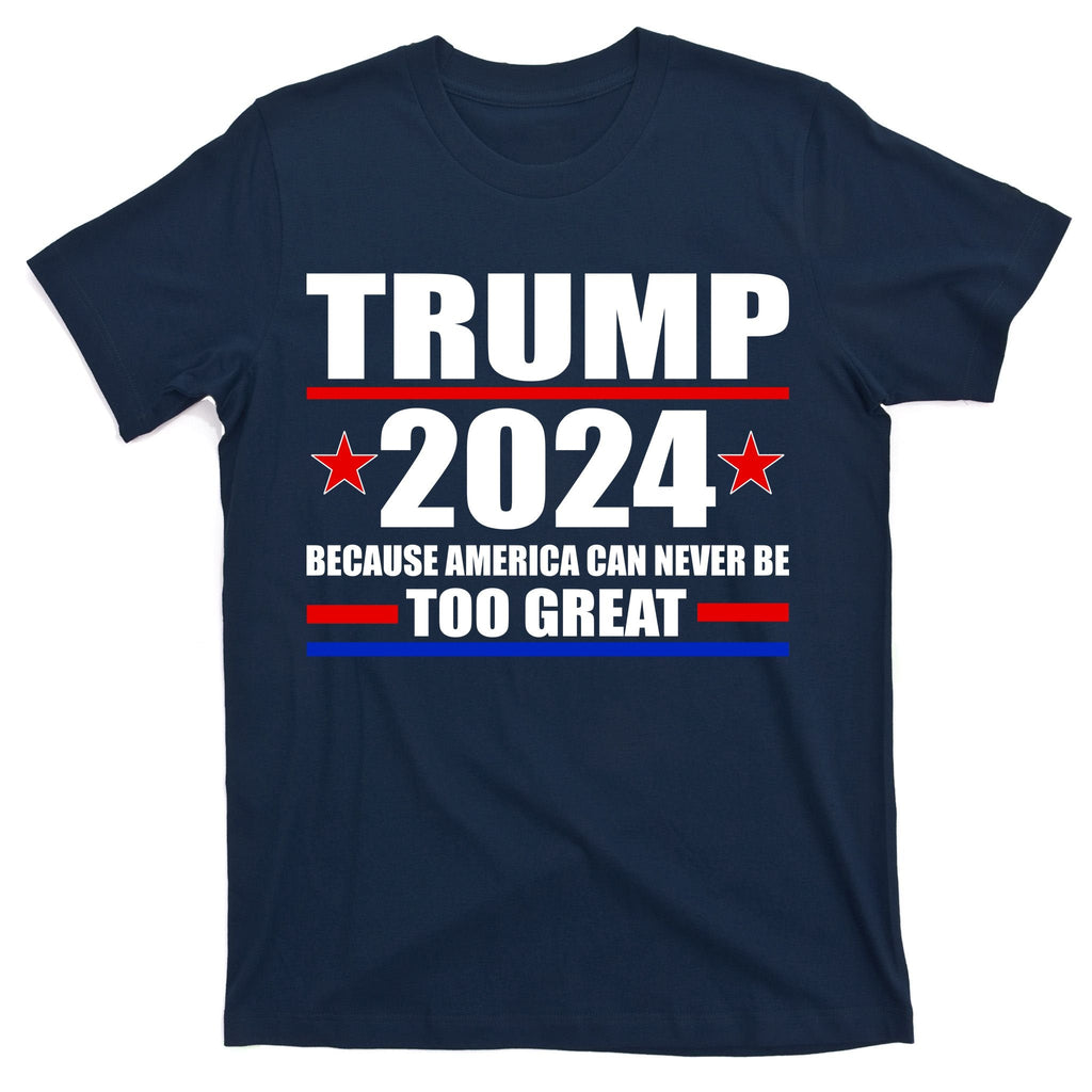 Trump 2024 Because America Can Never Be Too Great T-Shirt product image 1