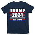 Trump 2024 Because America Can Never Be Too Great T-Shirt product image 1