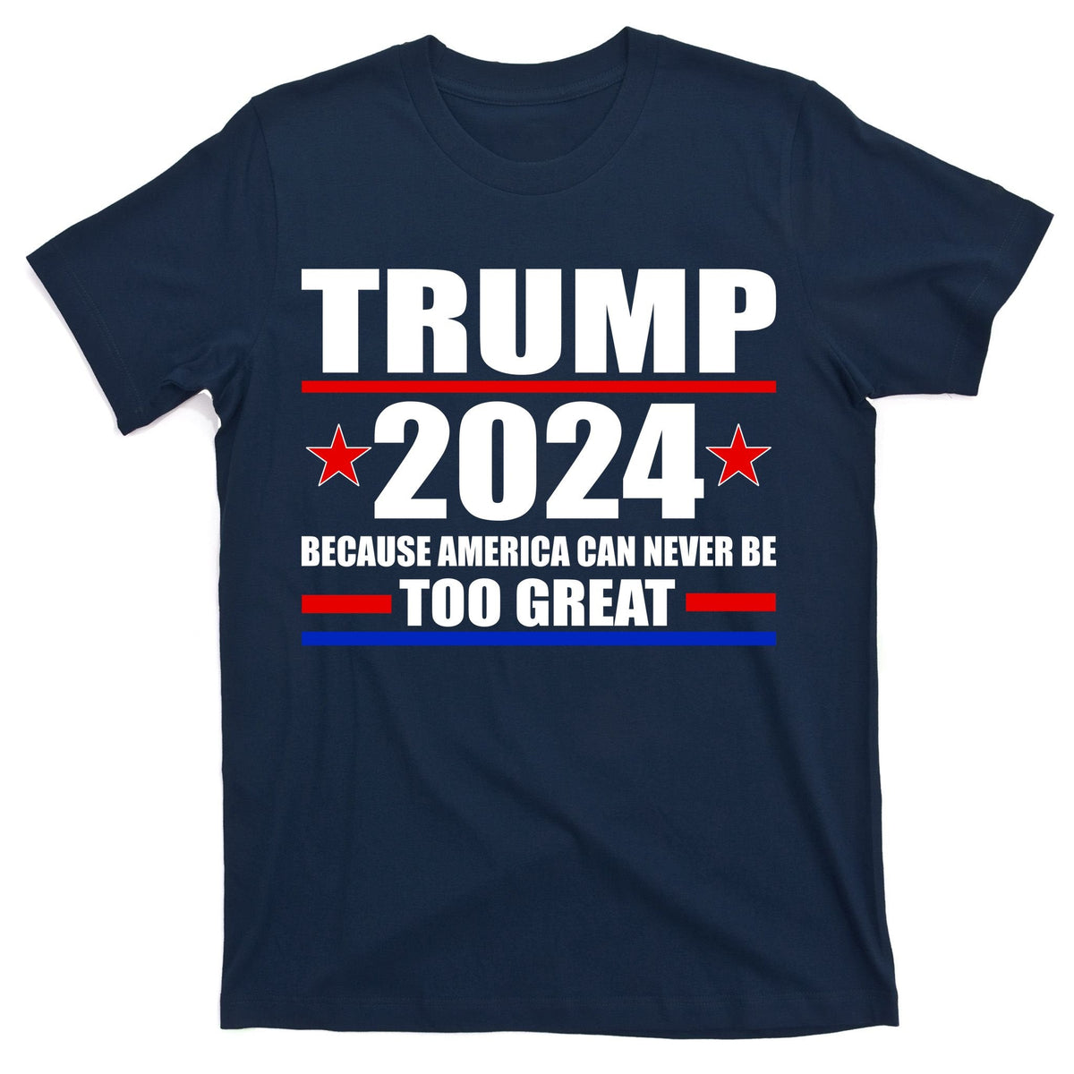 Trump 2024 Because America Can Never Be Too Great T-Shirt product image 1