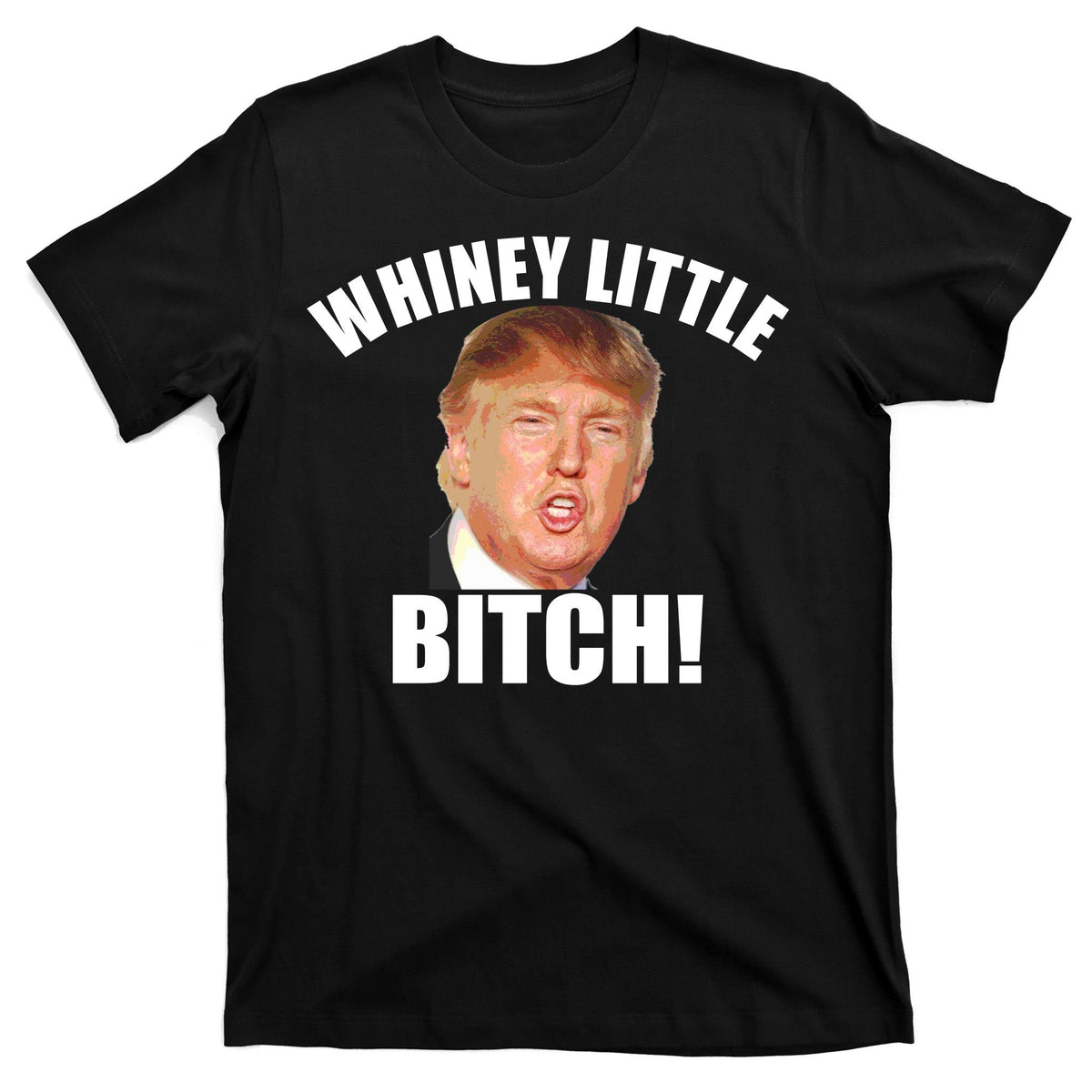 Whiney Little Bitch! Trump Hillary For President T-Shirt product image 7
