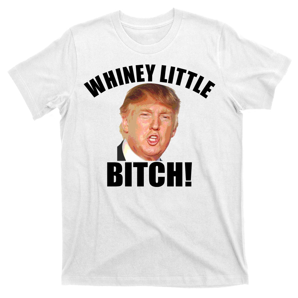Whiney Little Bitch! Trump Hillary For President T-Shirt product image 11